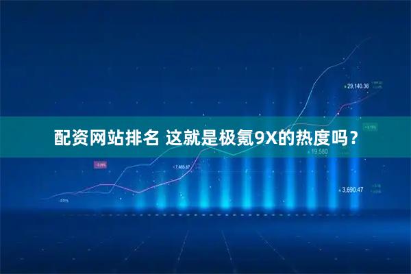 配资网站排名 这就是极氪9X的热度吗？